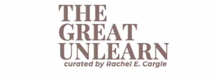 The Great Unlearn - curated by Rachel E. Cargle